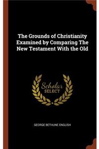 The Grounds of Christianity Examined by Comparing The New Testament With the Old