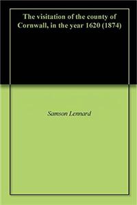 The Visitation of the County of Cornwall, in the Year 1620