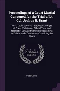 Proceedings of a Court Martial Convened for the Trial of Lt. Col. Joshua B. Brant