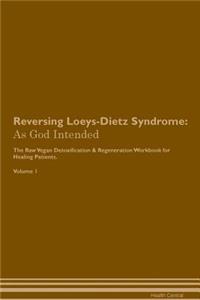 Reversing Loeys-Dietz Syndrome: As God Intended the Raw Vegan Plant-Based Detoxification & Regeneration Workbook for Healing Patients. Volume 1
