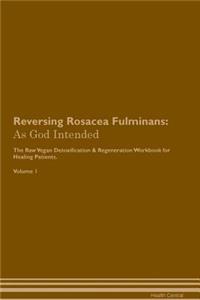 Reversing Rosacea Fulminans: As God Intended the Raw Vegan Plant-Based Detoxification & Regeneration Workbook for Healing Patients. Volume 1