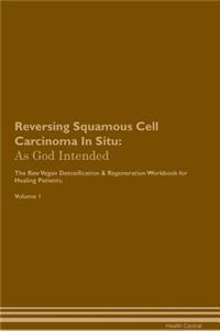 Reversing Squamous Cell Carcinoma in Situ: As God Intended the Raw Vegan Plant-Based Detoxification & Regeneration Workbook for Healing Patients. Volume 1