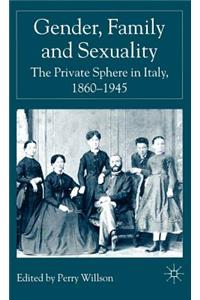 Gender, Family and Sexuality: The Private Sphere in Italy, 1860-1945