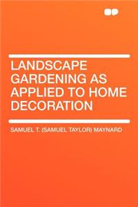 Landscape Gardening as Applied to Home Decoration