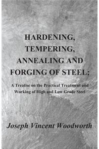 Hardening, Tempering, Annealing and Forging of Steel; A Treatise on the Practical Treatment and Working of High and Low Grade Steel