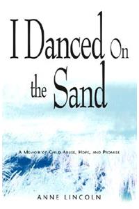 I Danced on the Sand: A Memoir of Child Abuse, Hope, and Promise