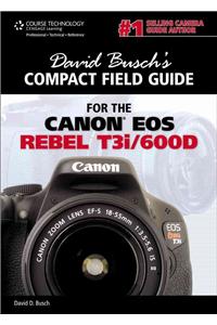 David Busch's Compact Field Guide for the Canon EOS Rebel T3i/600D