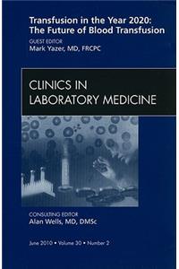 Blood Transfusion: Emerging Developments, an Issue of Clinics in Laboratory Medicine