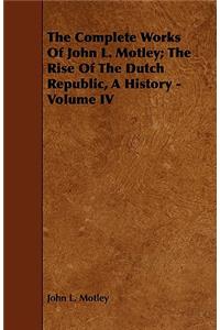 The Complete Works of John L. Motley; The Rise of the Dutch Republic, a History - Volume IV