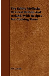 The Edible Mollusks of Great Britain and Ireland, with Recipes for Cooking Them