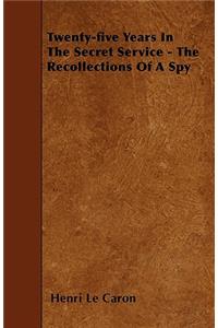 Twenty-five Years In The Secret Service - The Recollections Of A Spy