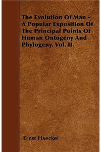 The Evolution Of Man - A Popular Exposition Of The Principal Points Of Human Ontogeny And Phylogeny. Vol. II.
