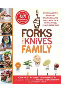 Forks Over Knives Family: Every Parent's Guide to Raising Healthy, Happy Kids on a Whole-Food, Plant-Based Diet