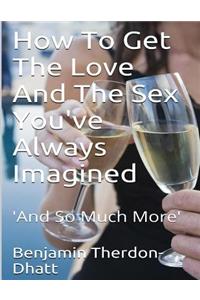 How To Get The Love And The Sex You've Always Imagined