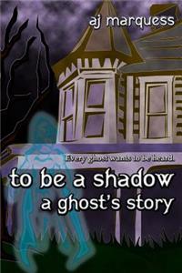to be a shadow
