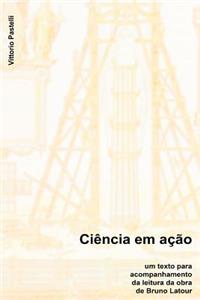 Bruno LaTour - Ciencia Em Acao: Texto de Acompanhamento de Leitura: Texto de Acompanhamento de Leitura, Com Comentarios E Sugestoes de Monografias