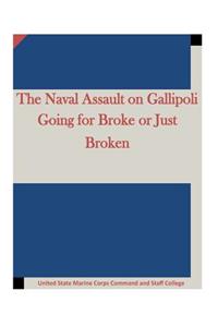 The Naval Assault on Gallipoli Going for Broke or Just Broken