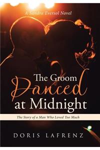 Groom Danced at Midnight: The Story of a Man Who Loved Too Much