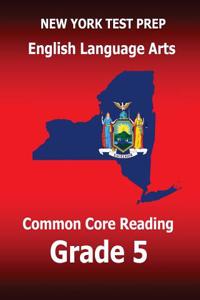 New York Test Prep English Language Arts Common Core Reading Grade 5: Develops the Reading and Writing Skills Assessed on the New York Common Core Ela