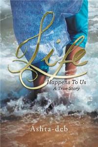 Life Happens To Us: A True Story