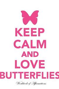 Keep Calm Love Butterflies Workbook of Affirmations Keep Calm Love Butterflies Workbook of Affirmations: Bullet Journal, Food Diary, Recipe Notebook, Planner, to Do List, Scrapbook, Academic Notepad