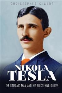 Nikola Tesla: The Galvanic Man and His Electrifying Quotes