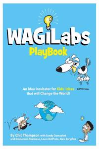 Wagilabs Playbook: An Idea Incubator for Kids' Ideas That Will Change the World!
