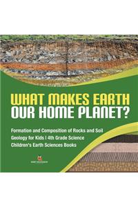 What Makes Earth Our Home Planet? Formation and Composition of Rocks and Soil Geology for Kids 4th Grade Science Children's Earth Sciences Books
