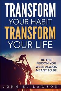 Success and Luck: Transform Your Habit, Transform Your Life (Be the Person You Were Always Meant to Be)