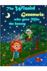 The Wizard Greenwie, Who Gave Mio the Beauty.: Bedtime Story for Kids 3-7 Years-old About Magic Transformation of Messy Kid to Joyful and Pretty Girl