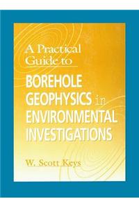 A Practical Guide to Borehole Geophysics in Environmental Investigations