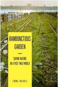 Rambunctious Garden: Saving Nature in a Post-Wild World
