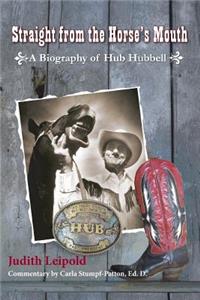 Straight from the Horse's Mouth, a Biography of Hub Hubbell