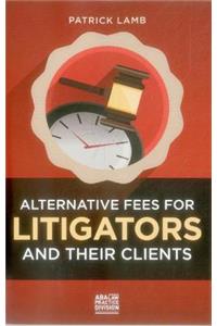 Alternative Fees for Litigators and Their Clients