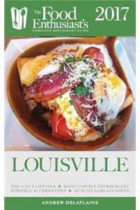 Louisville - 2017: The Food Enthusiast's Complete Restaurant Guide