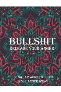 Bullshit release your anger 50 swear word to color your anger away: Stress Relief Curse Words Coloring Book for Adults. A Motivating Swear Word Coloring Book for Adults