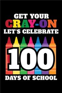 Get Your Cray-On Let's Celebrate 100 Days of School