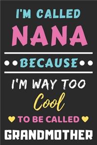I'm Called Nana Because I'm Way Too Cool To Be Called Grandmother