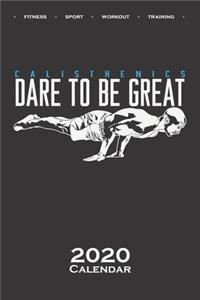 Calisthenics "Dare to be Great" Calendar 2020: Annual Calendar for fitness enthusiasts, who love the street workout sport around self-weight exercises