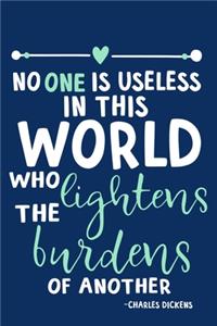 No One Is Useless In This World Who Lightens The Burdens Of Another - Charles Dickens
