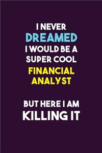I Never Dreamed I would Be A Super Cool Financial analyst But Here I Am Killing It