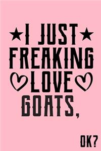 I Just Freaking Love Goats Ok