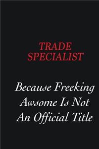 Trade Specialist Because freeking Awsome is not an official title