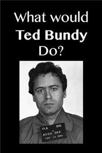 What Would Ted Bundy Do?