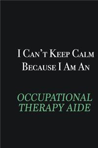 I cant Keep Calm because I am an Occupational Therapy Aide