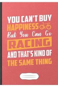 You Can'T Buy Happiness But You Can Go Racing And That'S Kind Of The Same Thing