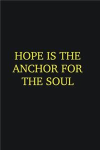 Hope is the anchor for the soul