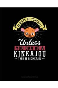 Always Be Yourself Unless You Can Be A Kinkajou Then Be A Kinkajou