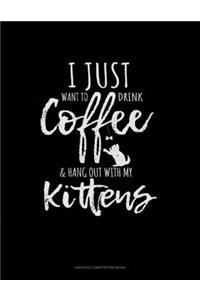I Just Want To Drink Coffee & Hang Out With My Kittens