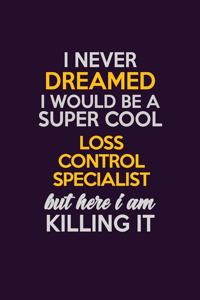I Never Dreamed I Would Be A Super cool Loss Control Specialist But Here I Am Killing It
